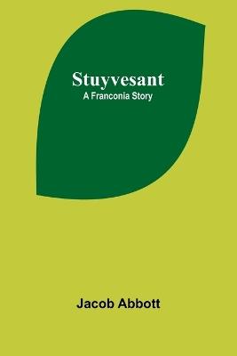 Stuyvesant: A Franconia Story - Jacob Abbott - cover
