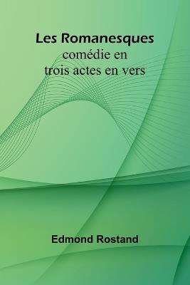 Les Romanesques: comédie en trois actes en vers - Edmond Rostand - cover