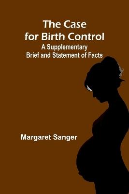 The Case for Birth Control: A Supplementary Brief and Statement of Facts - Margaret Sanger - cover