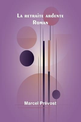 La retraite ardente: Roman - Marcel Prévost - cover