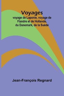 Voyages; voyage de Laponie, voyage de Flandre et de Hollande, du Danemark, de la Suède - Jean-François Regnard - cover