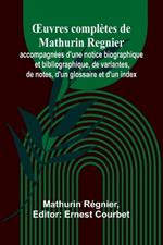 OEuvres complètes de Mathurin Regnier; accompagnées d'une notice biographique et bibliographique, de variantes, de notes, d'un glossaire et d'un index