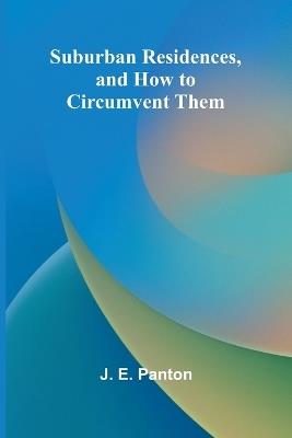 Suburban Residences, and How to Circumvent Them - J E Panton - cover