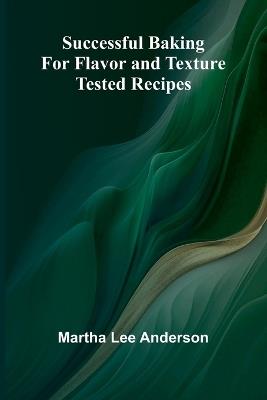 Successful Baking for Flavor and Texture: Tested Recipes - Martha Lee Anderson - cover