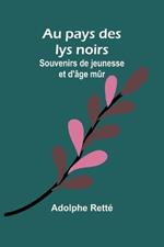 Au pays des lys noirs: Souvenirs de jeunesse et d'âge mûr