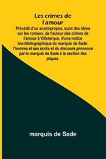 Les crimes de l'amour; Précédé d'un avant-propos, suivi des idées sur les romans, de l'auteur des crimes de l'amour à Villeterque, d'une notice bio-bibliographique du marquis de Sade: l'homme et ses écrits et du discours prononcé par le marquis de Sade à la section des piques.