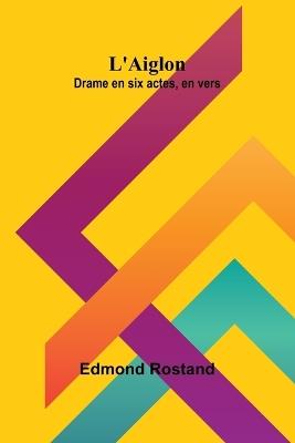 L'Aiglon: Drame en six actes, en vers - Edmond Rostand - cover