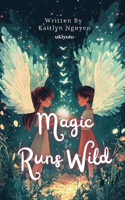 Magic Runs Wild - Kaitlyn Nguyen - cover