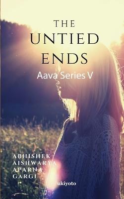 The Untied Ends - Abhishek Sarvan,Aishwarya,Aparna - cover