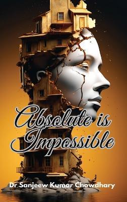 Absolute Is Impossible - Dr Sanjeew Kumar Chowdhary - cover