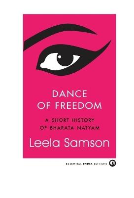 Dance of Freedom: A Short History of Bharata Natyam - Leela Samson - cover