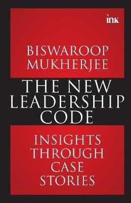 The New Leadership Code- Insights through Case Stories - Biswaroop Mukherjee - cover