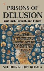 Prisons Of Delusion: Our Past, Present, and Future