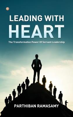 Leading With Heart: The Transformative Power Of Servant Leadership - Parthiban Ramasamy - cover