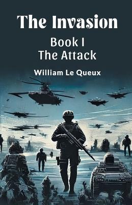 The Invasion Book I the Attack - William Le Queux - cover
