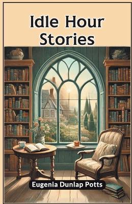 Idle Hour Stories - Eugenia Dunlap Potts - cover