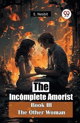 The Incomplete Amorist Book III the Other Woman - E. Nesbit - cover