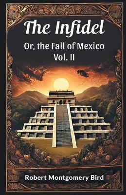 The Infidel or, the Fall of Mexico - Robert Montgomery Bird - cover