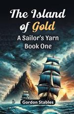 The Island of Gold a Sailor's Yarn Book One