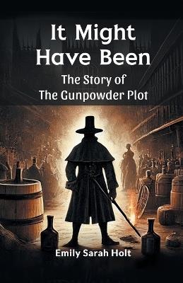It Might Have Been the Story of the Gunpowder Plot - Emily Sarah Holt - cover