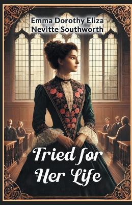 Tried for Her Life - Emma Dorothy,Nevitte Southworth - cover