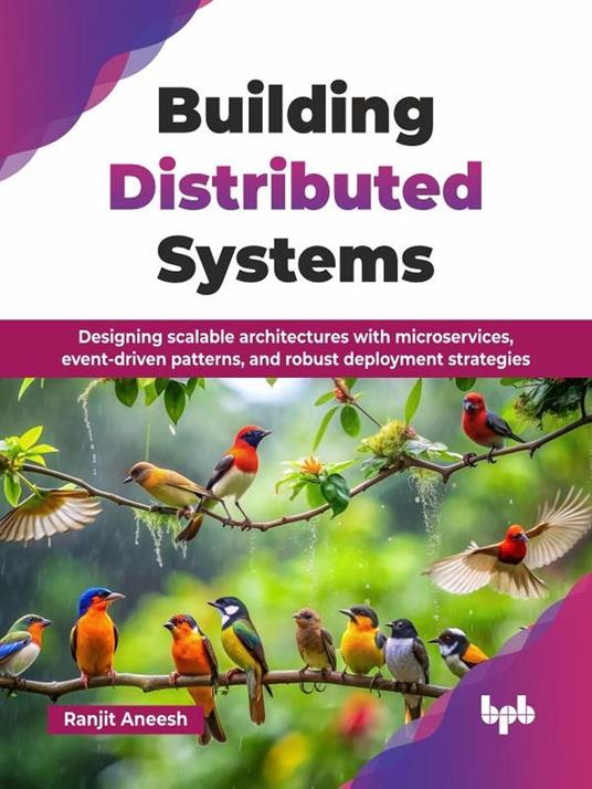 Building Distributed Systems: Designing Scalable Architectures with Microservices, Event-driven Patterns, and Robust Deployment Strategies
