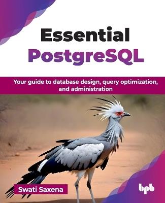 Essential PostgreSQL: Your guide to database design, query optimization, and administration - Swati Saxena - cover