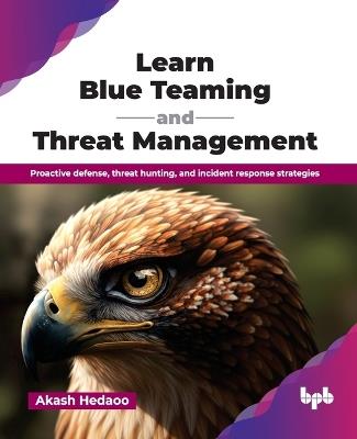 Learn Blue Teaming and Threat Management - Akash Hedaoo - cover