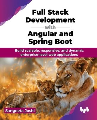 Full Stack Development with Angular and Spring Boot: Build scalable, responsive, and dynamic enterprise-level web applications - Sangeeta Joshi - cover
