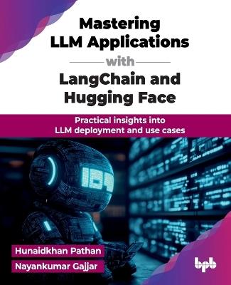 Mastering LLM Applications with Langchain and Hugging Face: Practical Insights into LLM Deployment and Use Cases - Hunaidkhan Pathan,Nayankumar Gajjar - cover