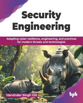 Security Engineering: Adapting cyber resilience, engineering, and practices for modern threats and technologies (English Edition) - Harvinder Singh Gill - cover