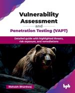 Vulnerability Assessment and Penetration Testing (VAPT): Detailed guide with highlighted threats, risk exposure, and remediations