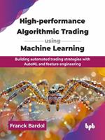 High-performance Algorithmic Trading using Machine Learning: Building Automated Trading Strategies with AutoML and Feature Engineering