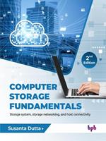 Computer Storage Fundamentals: Storage System, Storage Networking, and Host Connectivity - 2nd Edition
