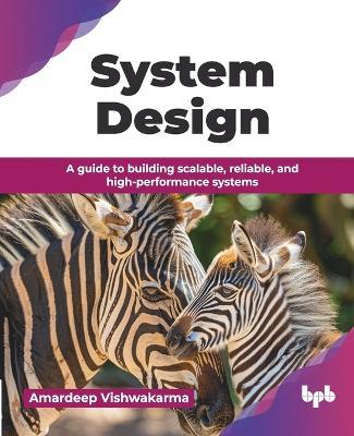System Design: A guide to building scalable, reliable, and high-performance systems (English Edition) - Amardeep Vishwakarma - cover