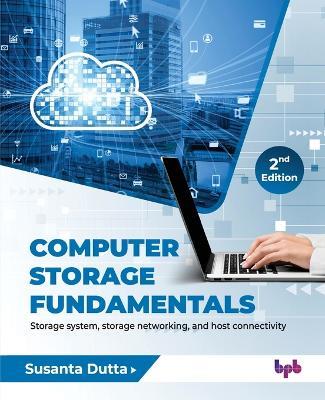 Computer Storage Fundamentals: Storage system, storage networking, and host connectivity - Susanta Dutta - cover