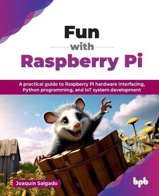 Fun with Raspberry Pi: A Practical Guide to Raspberry Pi Hardware Interfacing, Python Programming, and Iot System Development - Joaquin Salgado - cover