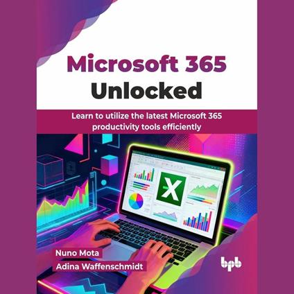 Microsoft 365 Unlocked: Learn to utilize the latest Microsoft 365 productivity tools efficiently