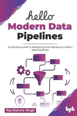 Hello Modern Data Pipelines: A practical guide to designing and operating modern data pipelines (English Edition) - Raj Kishore Singh - cover