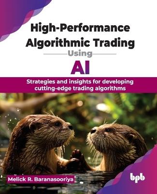 High-Performance Algorithmic Trading Using AI: Strategies and insights for developing cutting-edge trading algorithms - Melick Rajee Baranasooriya, - cover