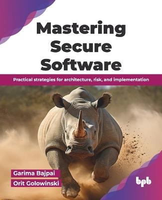 Mastering Secure Software: A Comprehensive Guide to Development and Implementation - Orit Golowinski,Garima Bajpai - cover