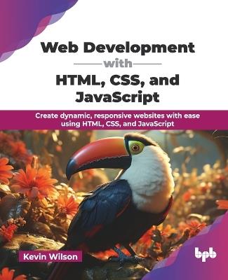 Web Development with HTML, CSS, and JavaScript: Create dynamic, responsive websites with ease using HTML, CSS, and JavaScript (English Edition) - Kevin Wilson - cover