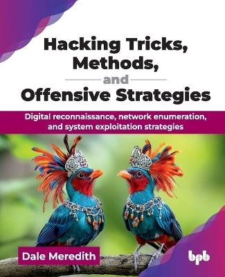 Hacking Tricks, Methods, and Offensive Strategies: Digital reconnaissance, network enumeration, and system exploitation strategies - Dale Meredith - cover
