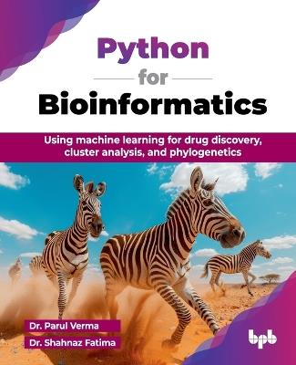 Python for Bioinformatics: Using Machine Learning for Drug Discovery, Cluster Analysis, and Phylogenetics - Parul Verma,Shahnaz Fatima - cover