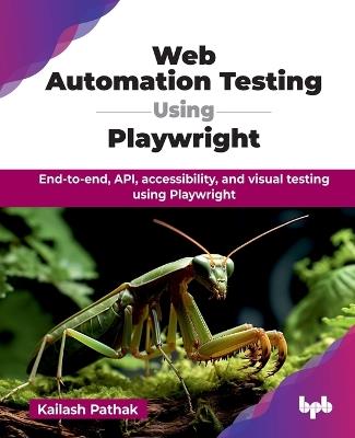 Web Automation Testing Using Playwright: End-to-end, API, accessibility, and visual testing using Playwright - Kailash Pathak - cover