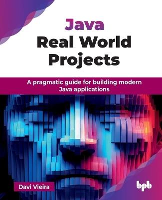 Java Real World Projects: A pragmatic guide for building modern Java applications - Davi Vieira - cover