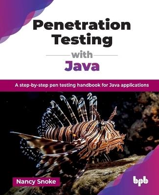 Penetration Testing with Java: A step-by-step pen testing handbook for Java applications - Nancy Snoke - cover