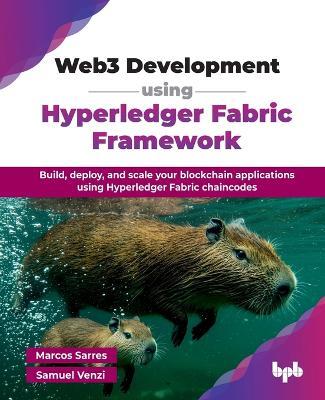 Web3 Development using Hyperledger Fabric Framework: Build, deploy, and scale your blockchain applications using Hyperledger Fabric chaincodes (English Edition) - Marcos Sarres,Samuel Venzi - cover