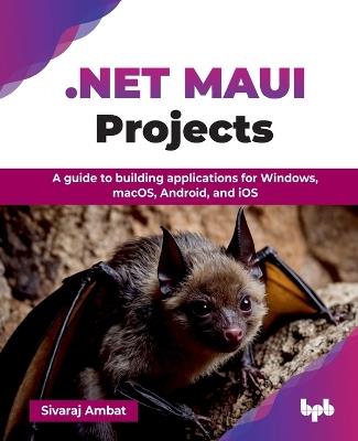 .NET MAUI Projects: A guide to building applications for Windows, macOS, Android, and iOS - Ambat Sivaraj - cover