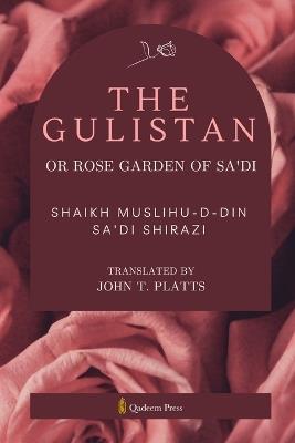 The Gulistan or Rose Garden Of Sa'di - Shaikh Muslihu-D-Din Sa'di Shirazi - cover